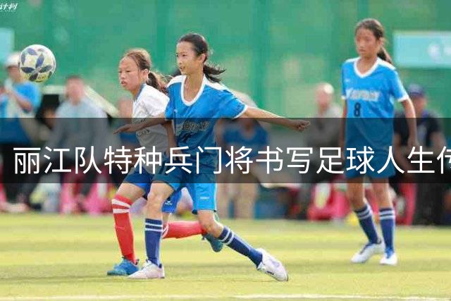 丽江队"特种兵门将"书写足球人生传奇