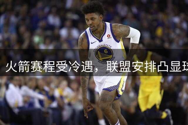 火箭赛程受冷遇，联盟安排凸显球队地位下降